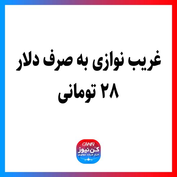 غریب نوازی به صرف دلار ۲۸ تومانی 