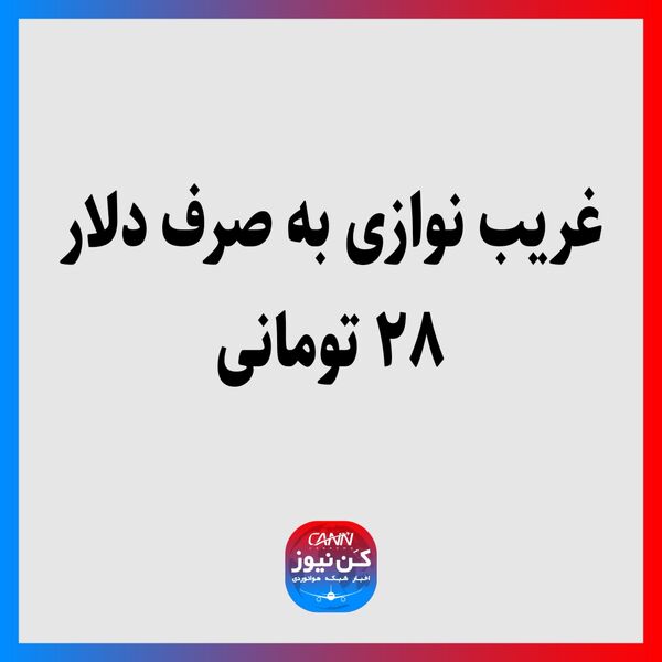 غریب نوازی به صرف دلار ۲۸ تومانی 
