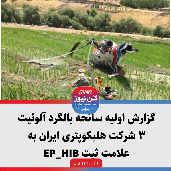 گزارش اولیه سانحه بالگرد آلوئیت ۳ شرکت هلیکوپتری ایران به عالمت ثبت HIB-EP