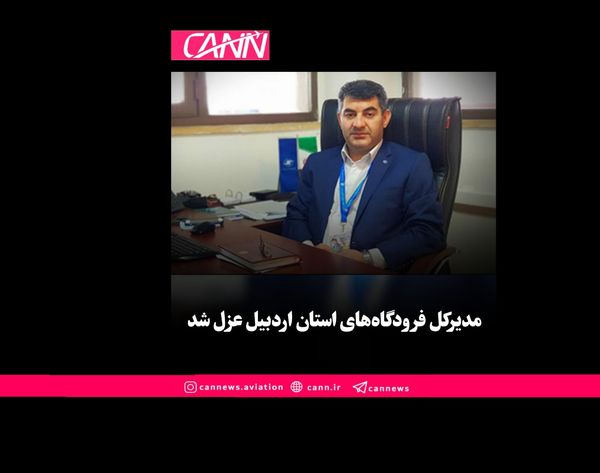عزل فوری مدیرکل فرودگاه‌های استان اردبیل در اقدامی نادر