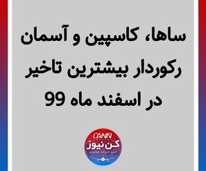 ساها ،کاسپین و آسمان رکوردار بیشترین تاخیر در اسفند ماه ۹۹